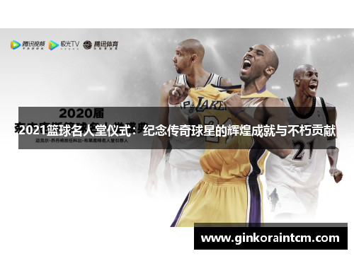 2021篮球名人堂仪式：纪念传奇球星的辉煌成就与不朽贡献